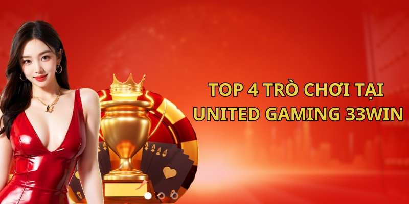 4 trò chơi nổi bật tại United Gaming 33Win