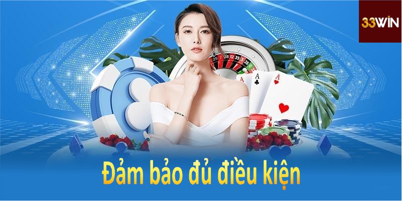 Đảm bảo đủ điều kiện để trải nghiệm trọn vẹn ưu đãi hấp dẫn từ 33Win