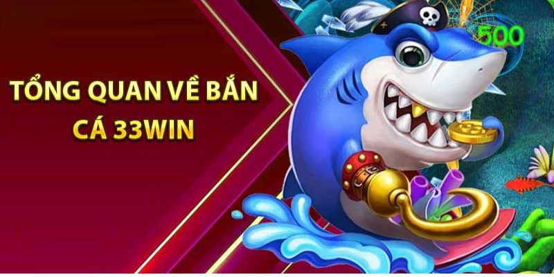 Bắn cá 33Win - Sảnh game bùng nổ với nhiều ưu điểm nổi bật