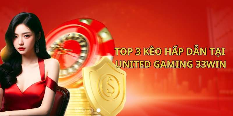 Top 3 kèo nên thử tại United Gaming 33Win